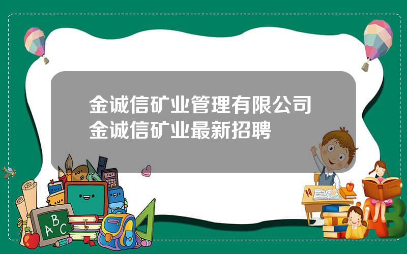 金诚信矿业管理有限公司 金诚信矿业最新招聘